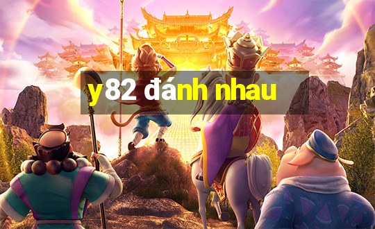 y82 đánh nhau