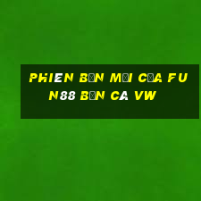 Phiên bản mới của Fun88 bắn cá VW