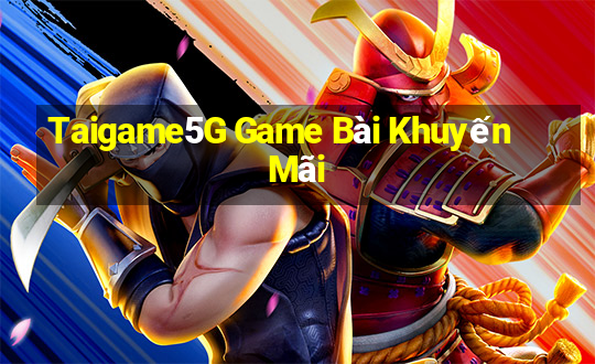 Taigame5G Game Bài Khuyến Mãi