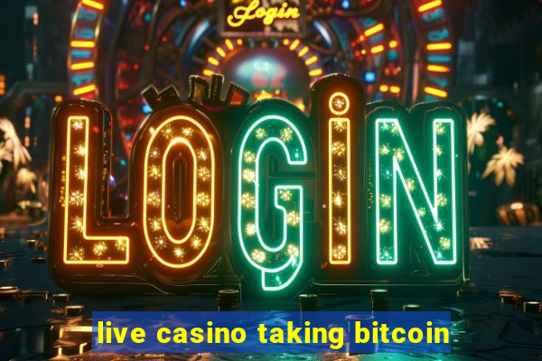 live casino taking bitcoin