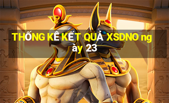 THỐNG KÊ KẾT QUẢ XSDNO ngày 23