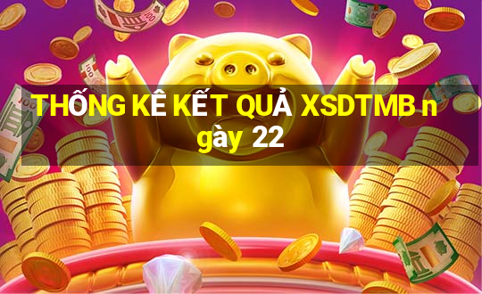 THỐNG KÊ KẾT QUẢ XSDTMB ngày 22