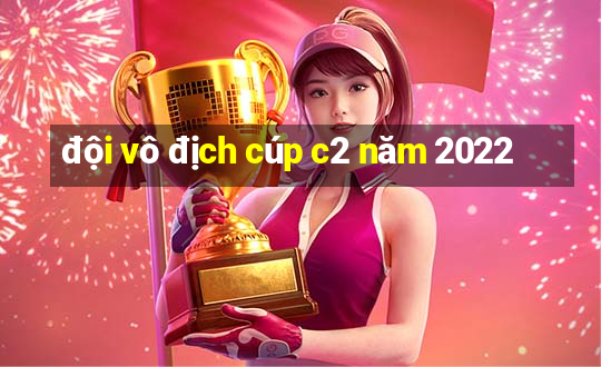 đội vô địch cúp c2 năm 2022