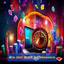 aco slot drain maintenance