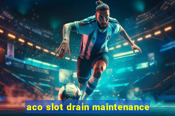 aco slot drain maintenance