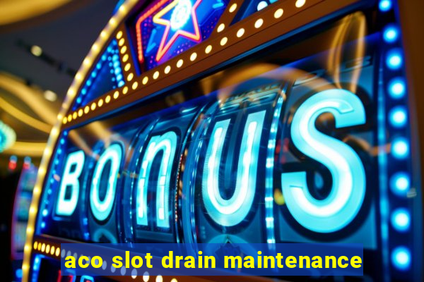 aco slot drain maintenance