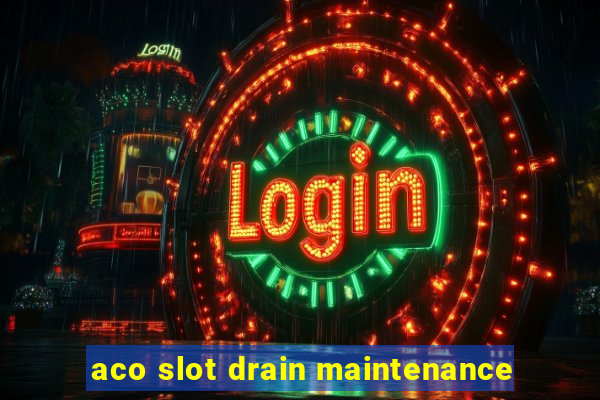 aco slot drain maintenance