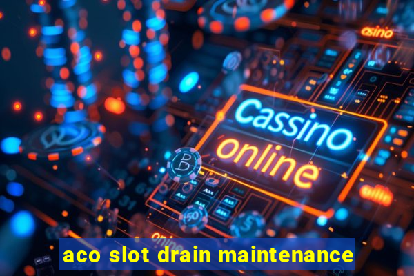 aco slot drain maintenance