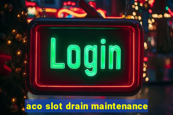 aco slot drain maintenance