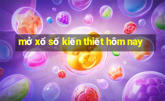 mở xổ số kiến thiết hôm nay