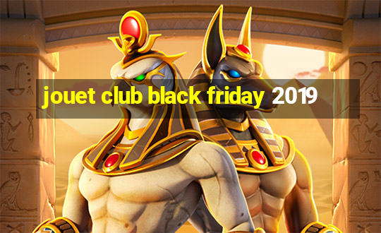 jouet club black friday 2019