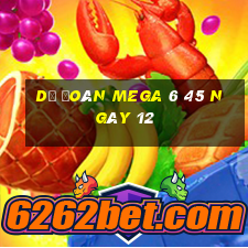 Dự Đoán MEGA 6 45 ngày 12