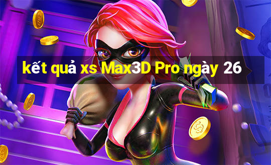 kết quả xs Max3D Pro ngày 26