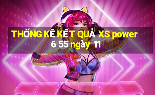 THỐNG KÊ KẾT QUẢ XS power 6 55 ngày 11