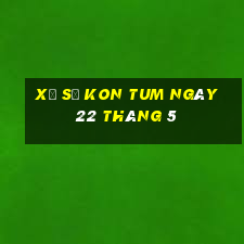 xổ số kon tum ngày 22 tháng 5