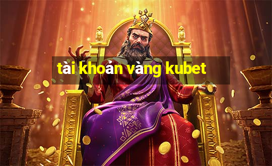 tài khoản vàng kubet