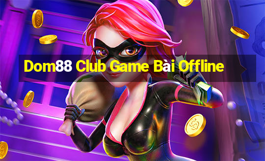 Dom88 Club Game Bài Offline