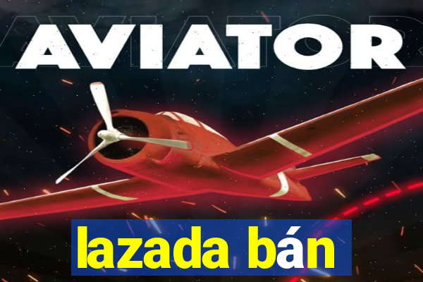 lazada bán