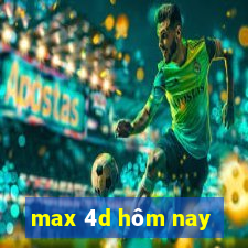 max 4d hôm nay