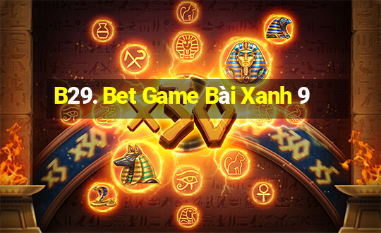 B29. Bet Game Bài Xanh 9