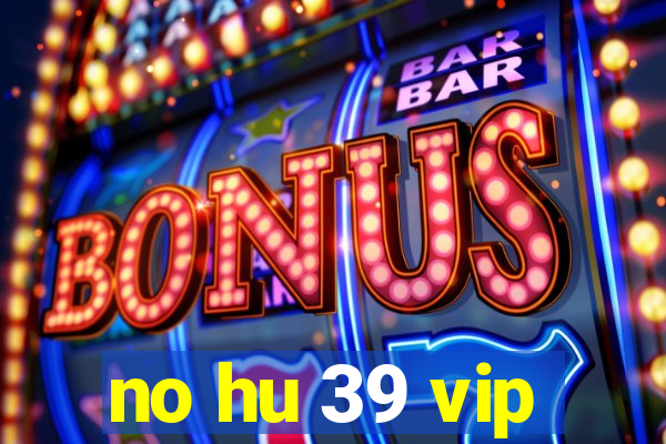 no hu 39 vip