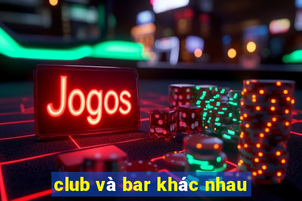 club và bar khác nhau