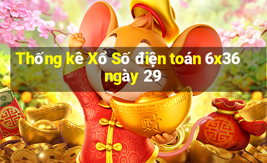 Thống kê Xổ Số điện toán 6x36 ngày 29