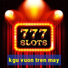 kgu vuon tren may