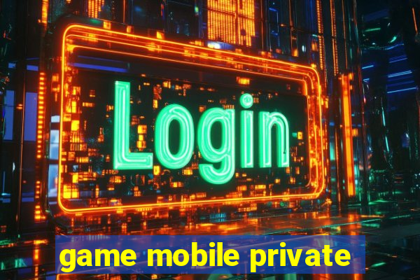 game mobile private