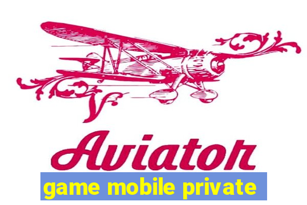 game mobile private