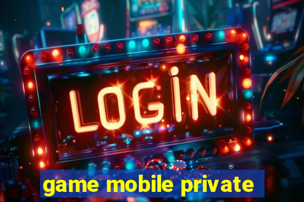 game mobile private