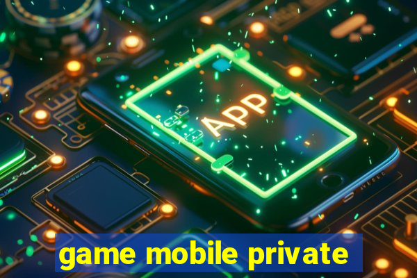 game mobile private