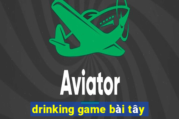 drinking game bài tây