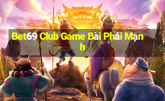 Bet69 Club Game Bài Phái Mạnh