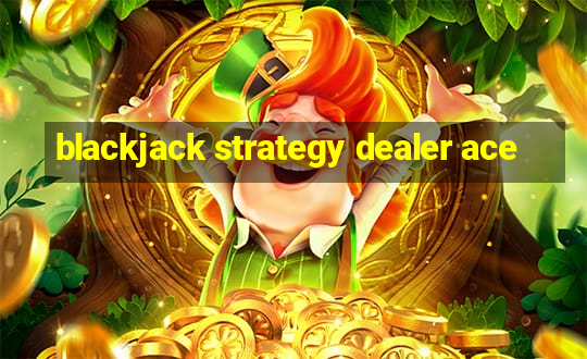 blackjack strategy dealer ace