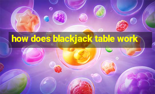 how does blackjack table work