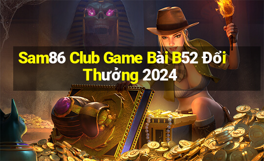 Sam86 Club Game Bài B52 Đổi Thưởng 2024