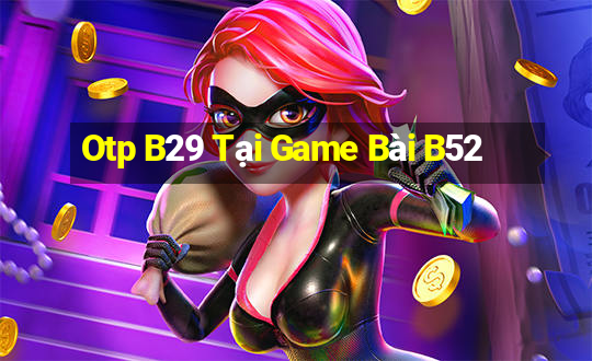 Otp B29 Tại Game Bài B52