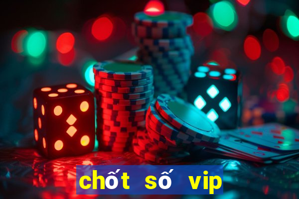 chốt số vip miền bắc hôm nay