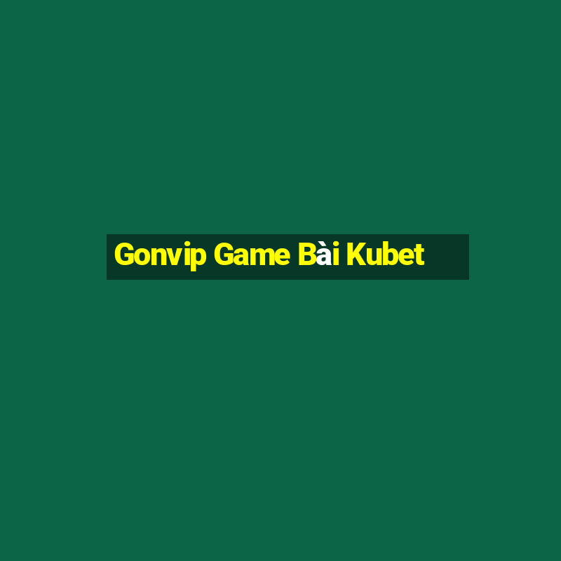 Gonvip Game Bài Kubet