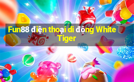 Fun88 điện thoại di động White Tiger