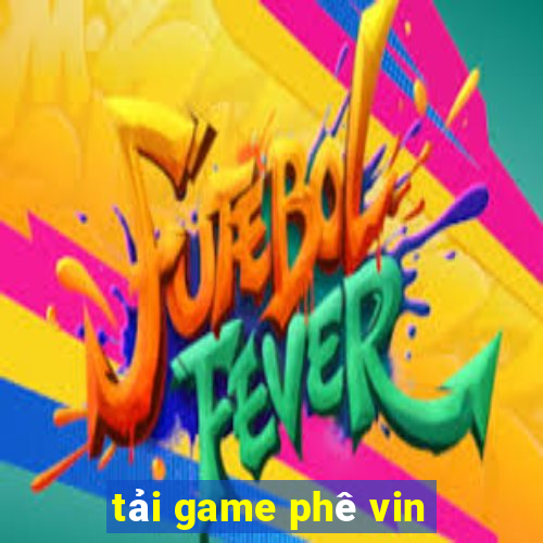 tải game phê vin