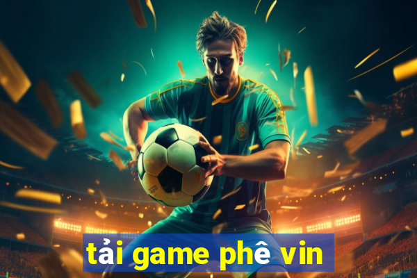 tải game phê vin