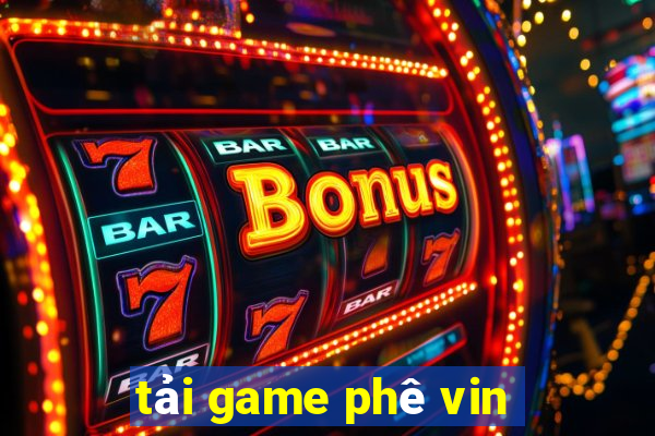 tải game phê vin