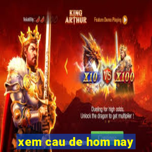 xem cau de hom nay