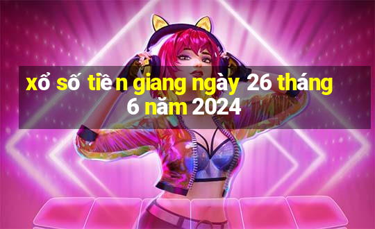 xổ số tiền giang ngày 26 tháng 6 năm 2024