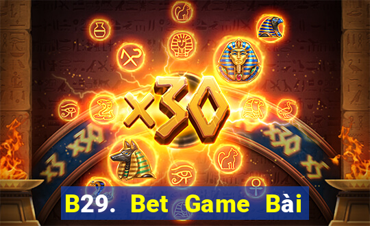 B29. Bet Game Bài Uy Tín Nhất 2022