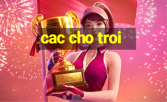 cac cho troi