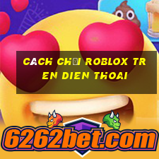 cách chơi roblox tren dien thoai