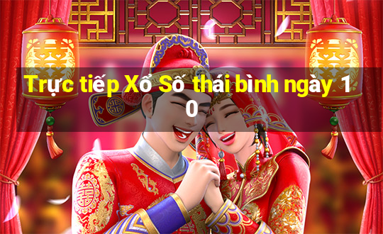 Trực tiếp Xổ Số thái bình ngày 10